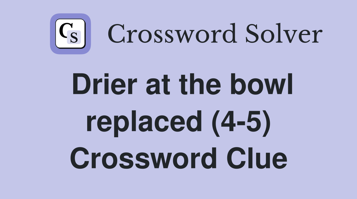 Drier at the bowl replaced (4-5) Crossword Clue
