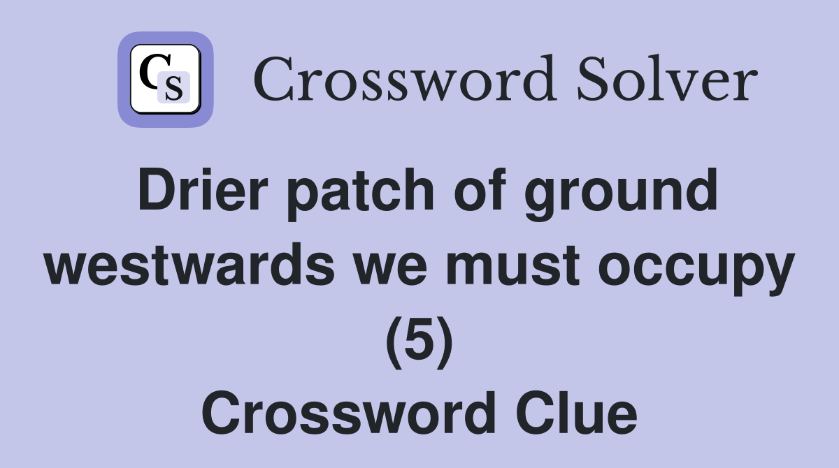 Drier patch of ground westwards we must occupy (5) Crossword Clue