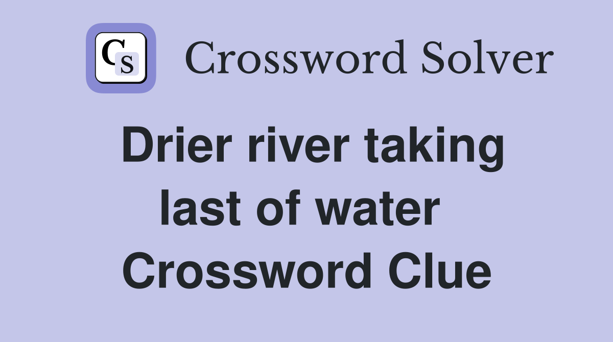 Drier river taking last of water  Crossword Clue