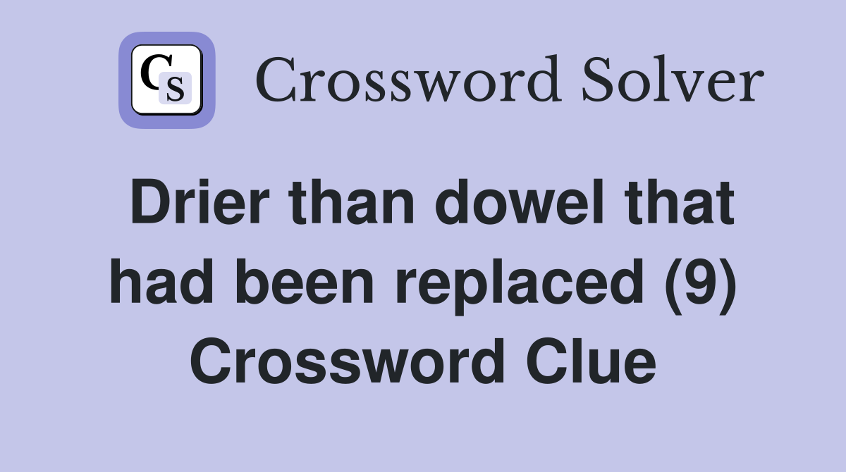 Drier than dowel that had been replaced (9) Crossword Clue