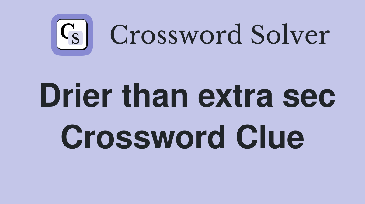 Drier than extra sec Crossword Clue
