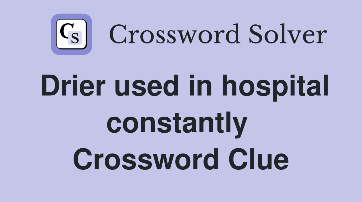 Drier used in hospital constantly  Crossword Clue