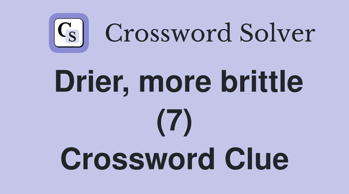 Drier, more brittle (7) Crossword Clue