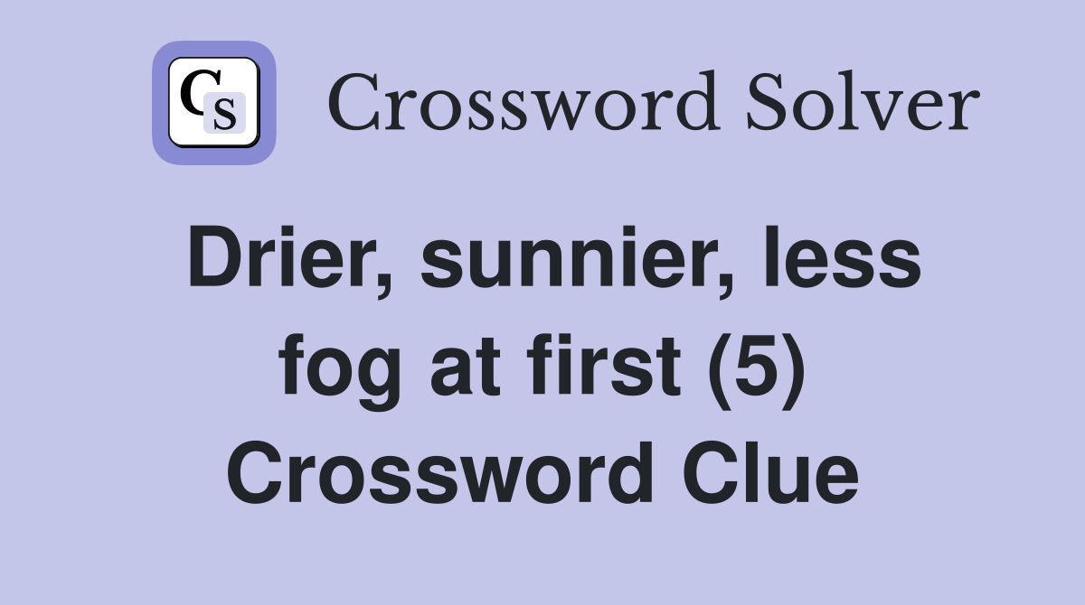 Drier, sunnier, less fog at first (5) Crossword Clue