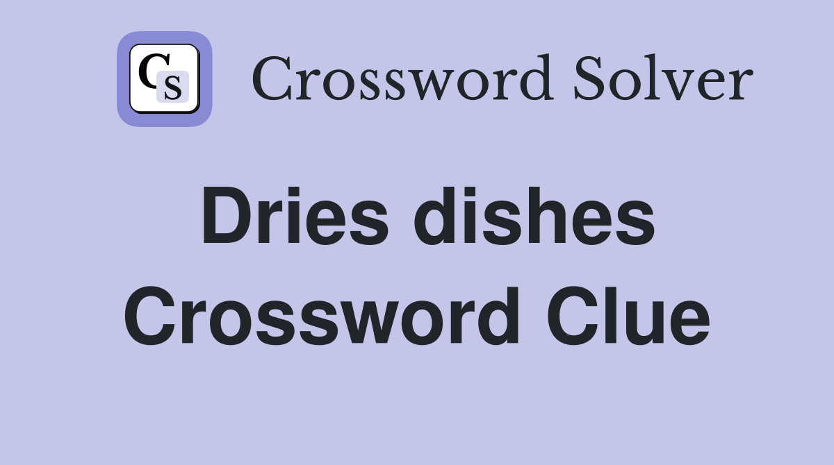Dries dishes Crossword Clue
