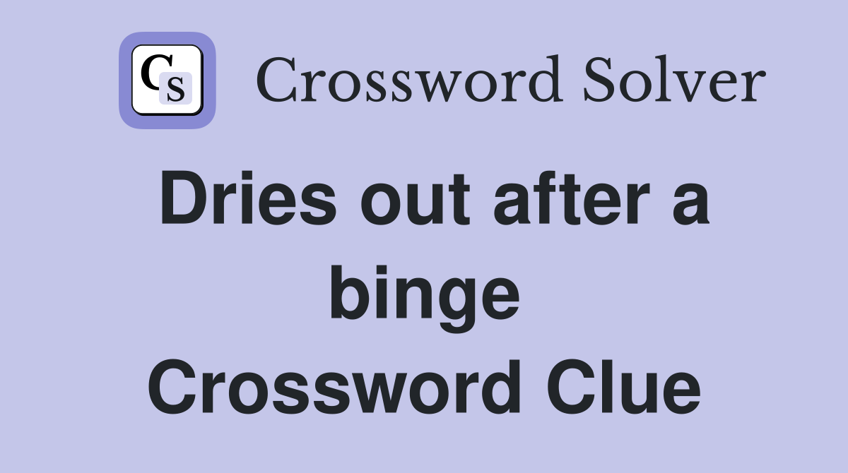 Dries out after a binge Crossword Clue