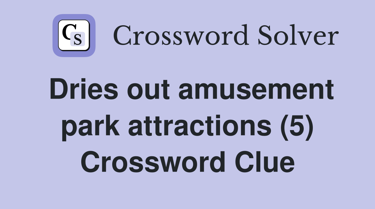 Dries out amusement park attractions (5) Crossword Clue
