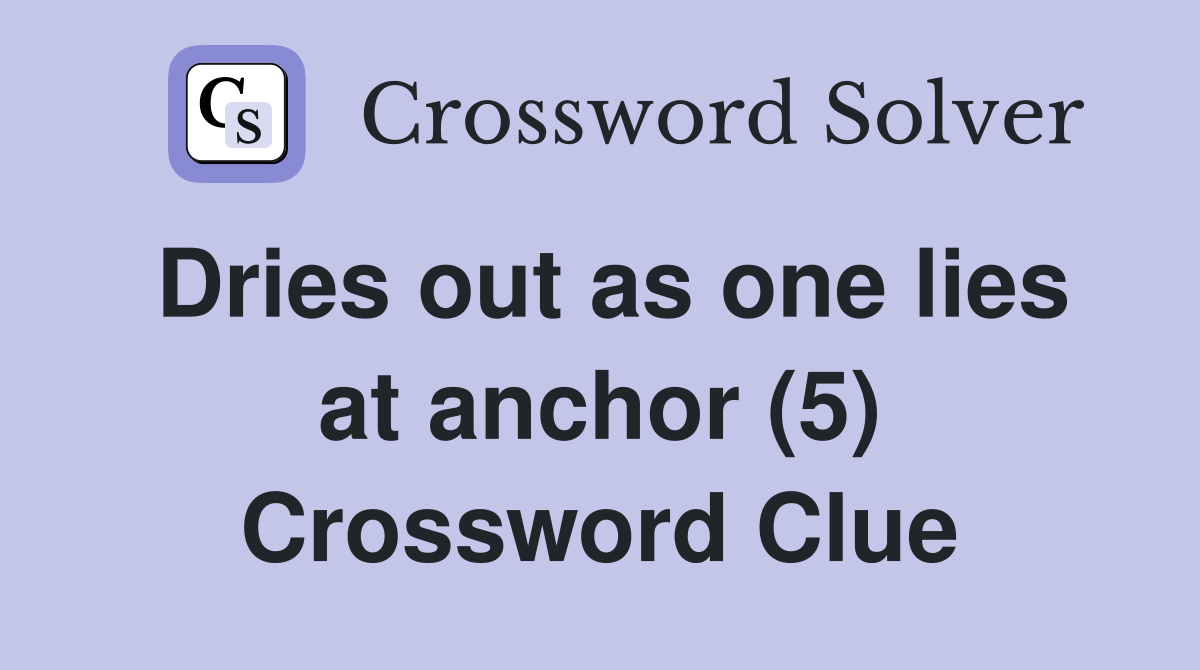 Dries out as one lies at anchor (5) Crossword Clue