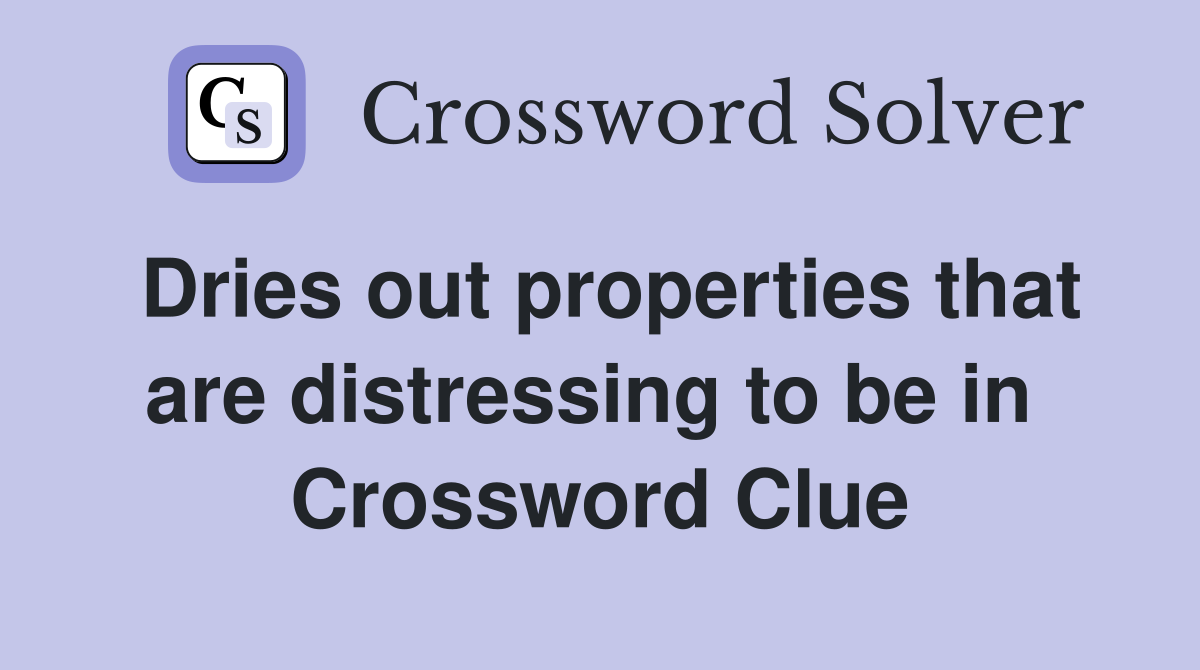 Dries out properties that are distressing to be in  Crossword Clue