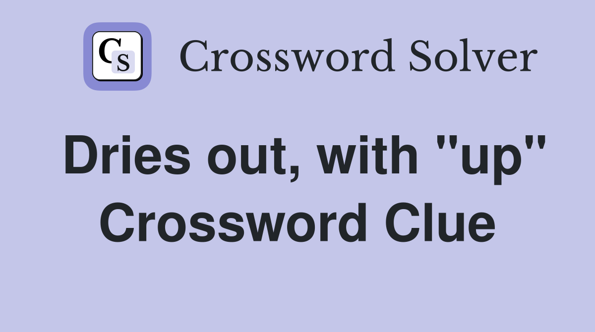 Dries out, with "up" Crossword Clue