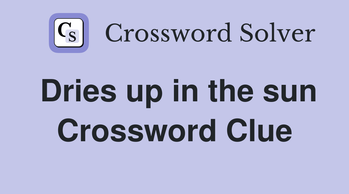 Dries up in the sun Crossword Clue