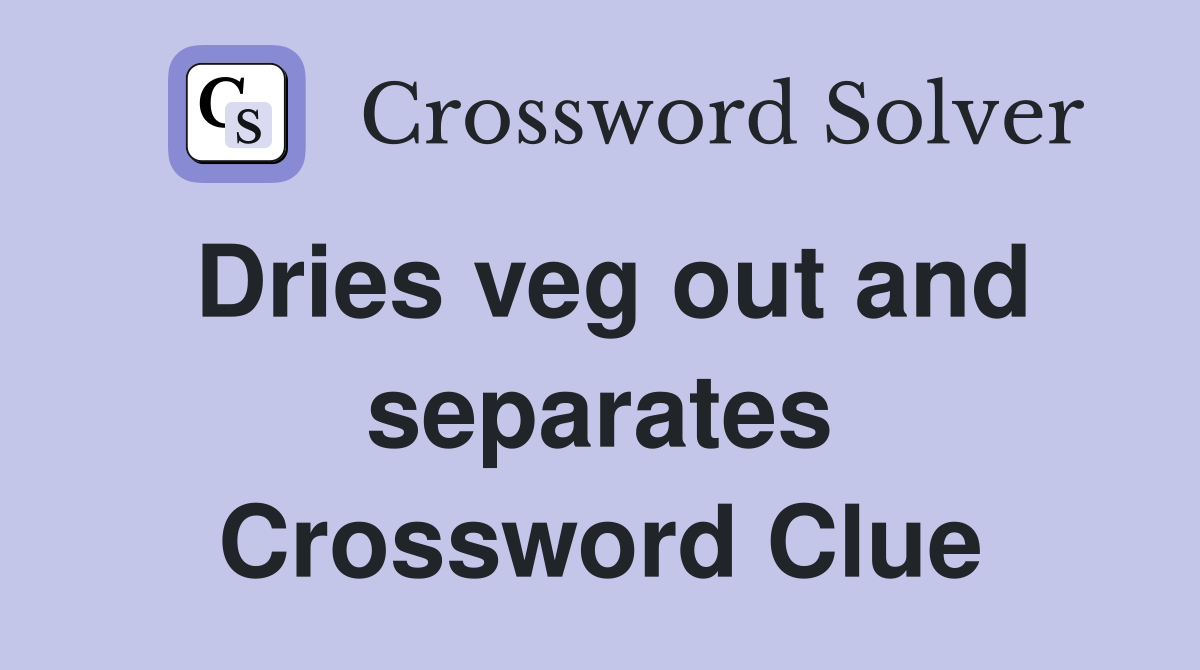 Dries veg out and separates Crossword Clue
