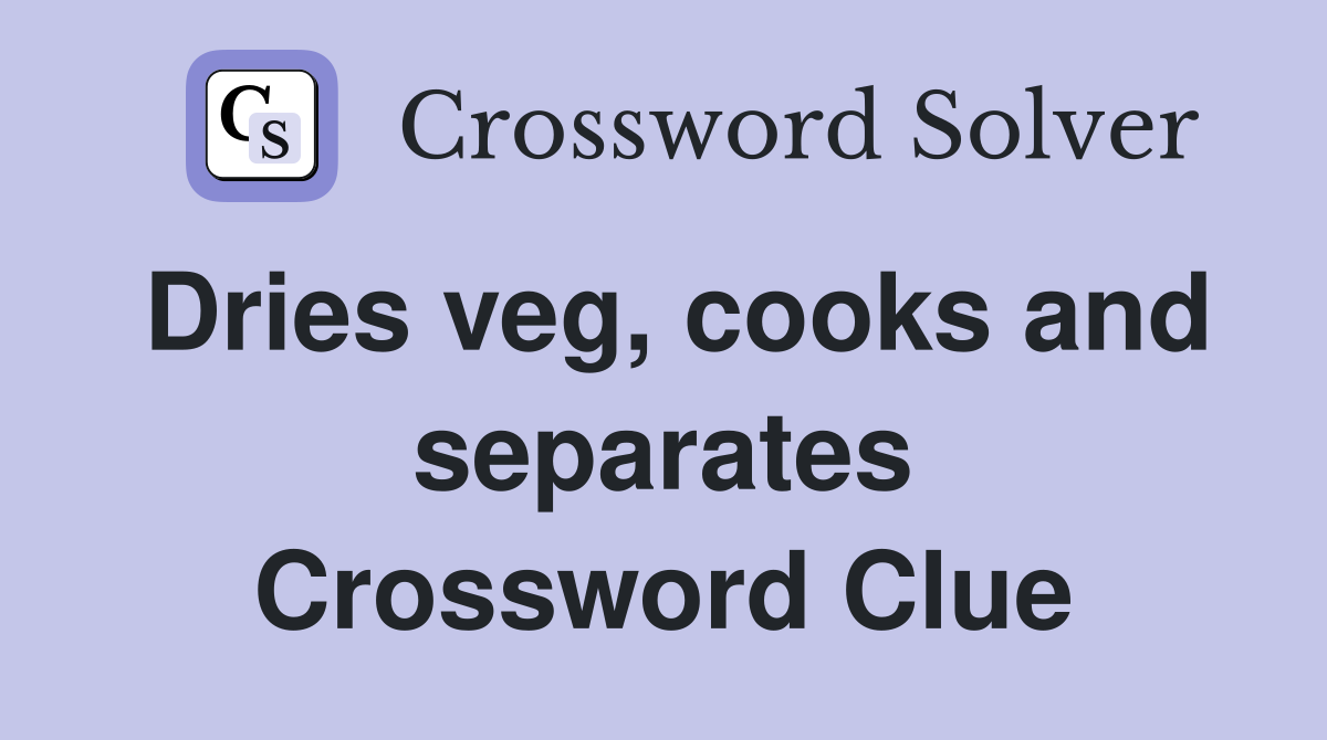 Dries veg, cooks and separates Crossword Clue