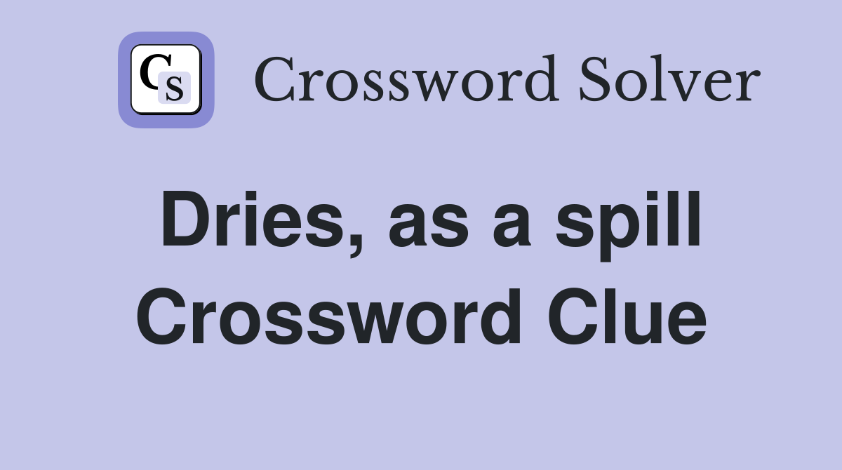 Dries, as a spill Crossword Clue