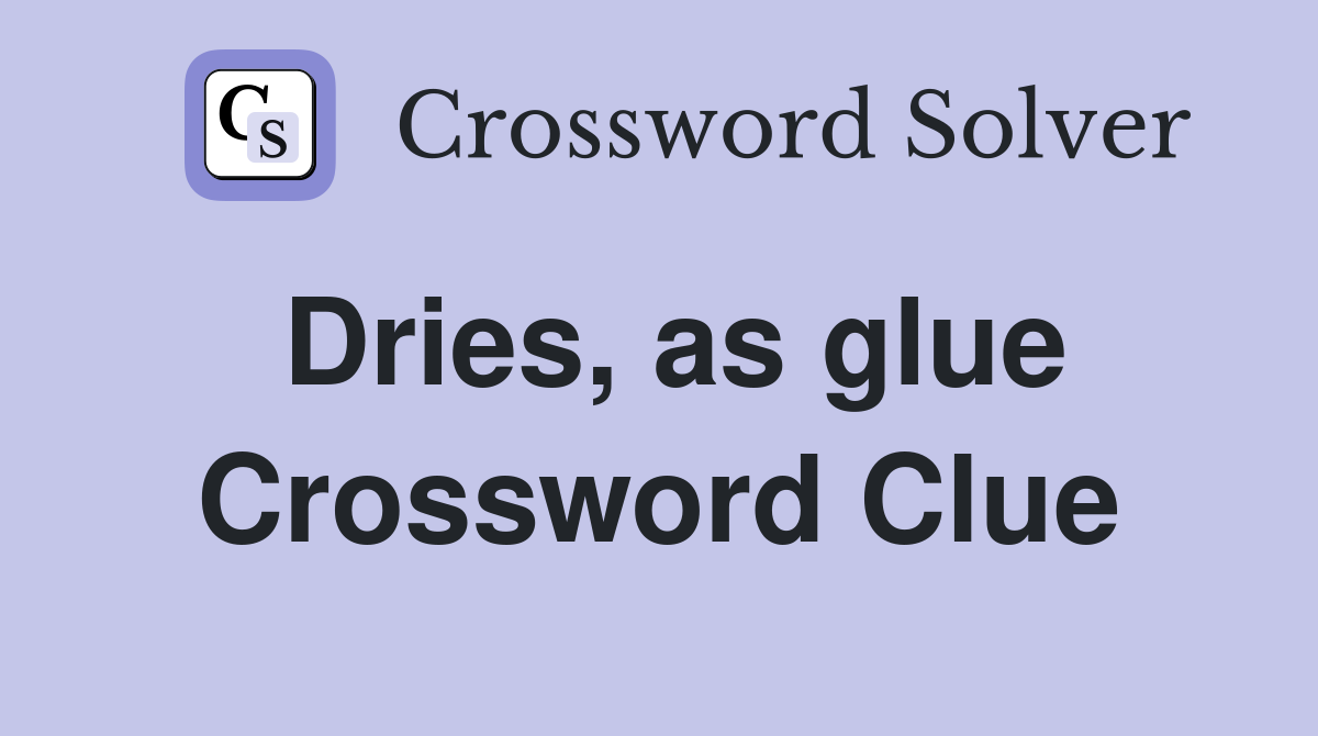 Dries, as glue Crossword Clue