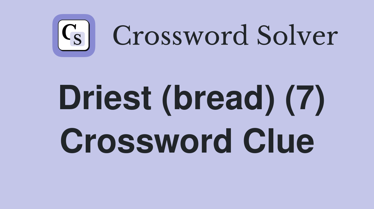 Driest (bread) (7) Crossword Clue