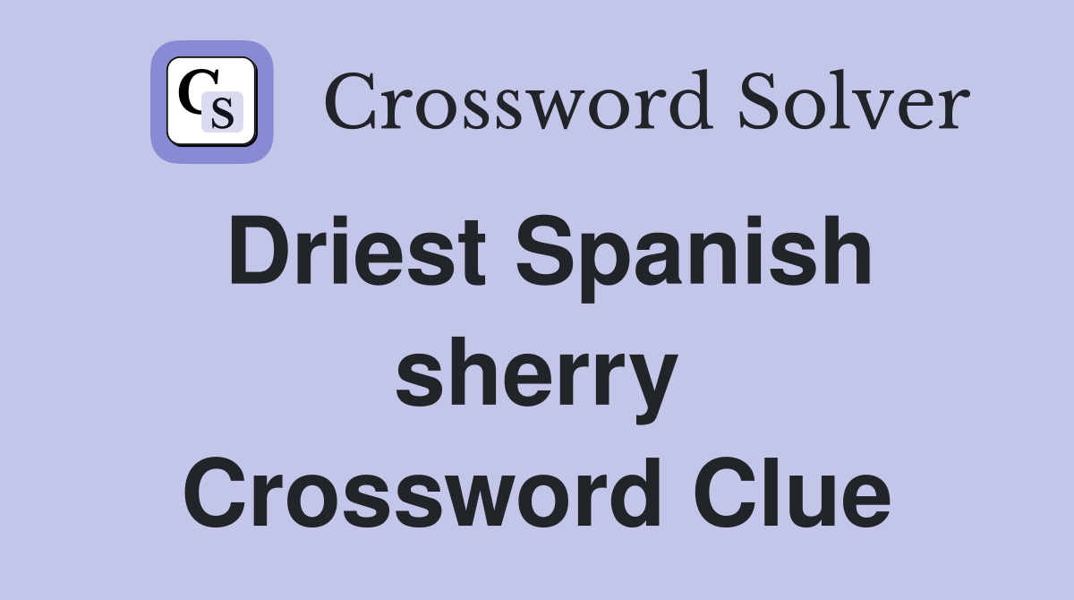 Driest Spanish sherry Crossword Clue
