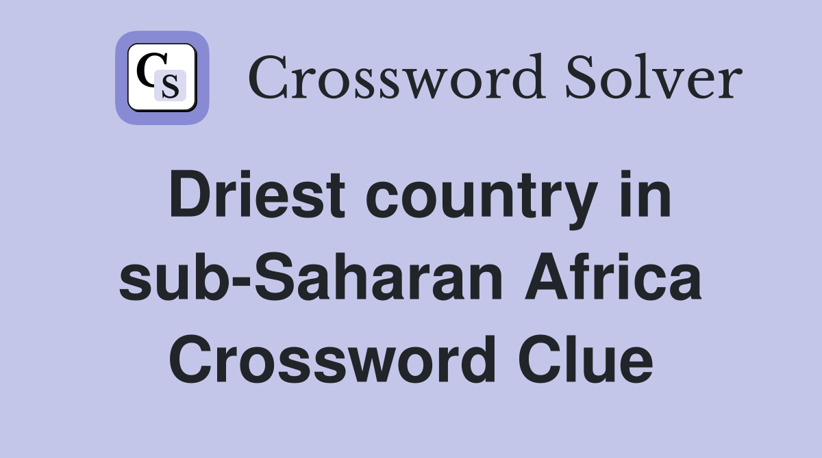 Driest country in sub-Saharan Africa Crossword Clue