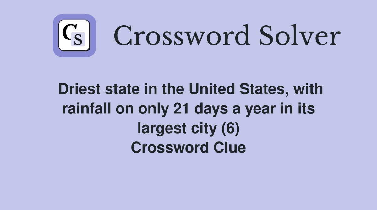 Driest state in the United States, with rainfall on only 21 days a year in its largest city (6) Crossword Clue