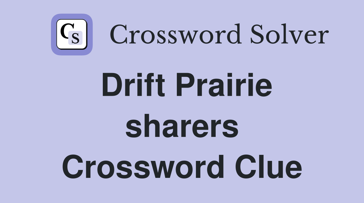 Drift Prairie sharers Crossword Clue
