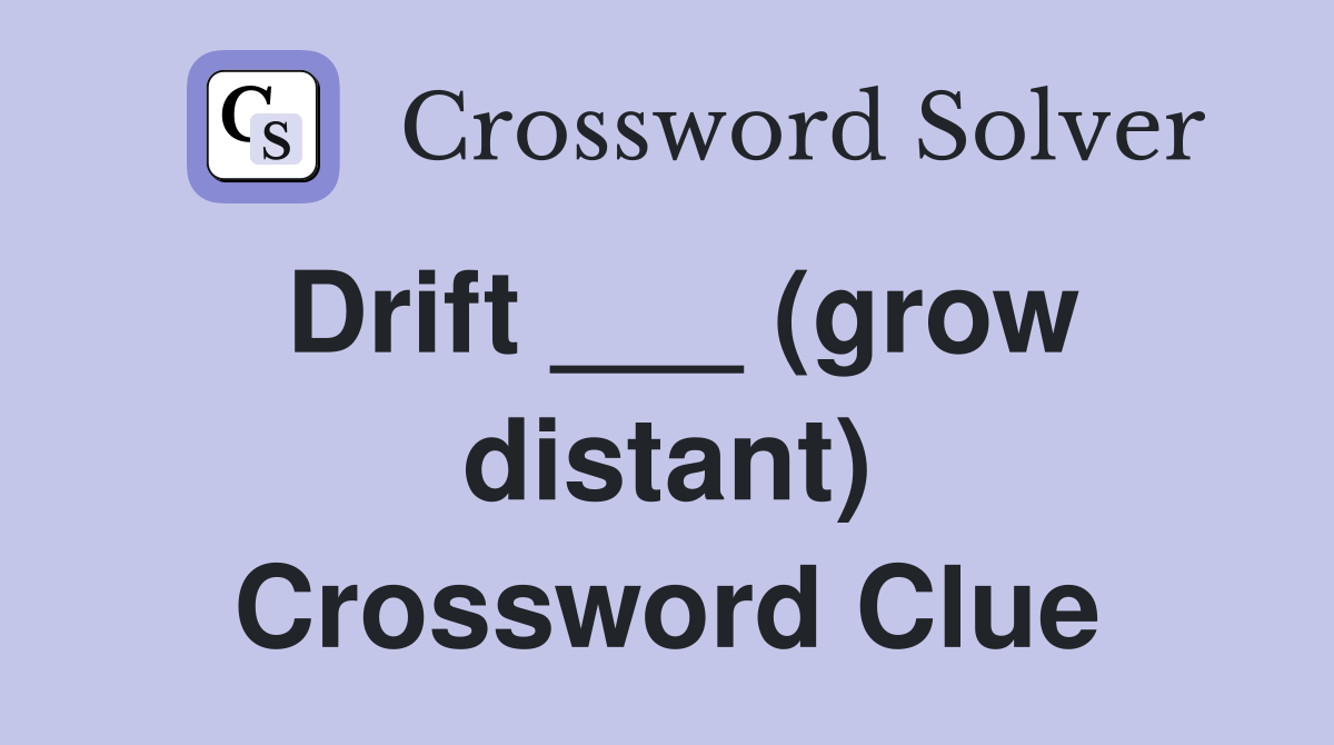 Drift ___ (grow distant) Crossword Clue