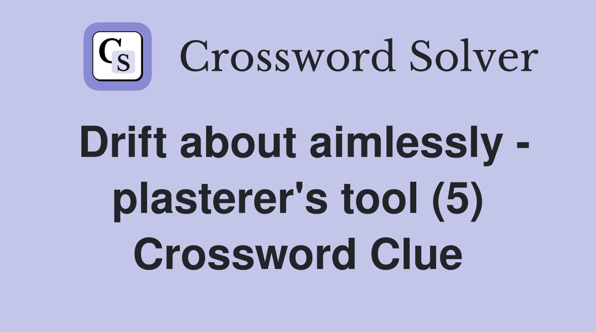 Drift about aimlessly - plasterer's tool (5) Crossword Clue