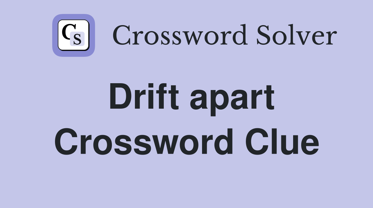 Drift apart Crossword Clue
