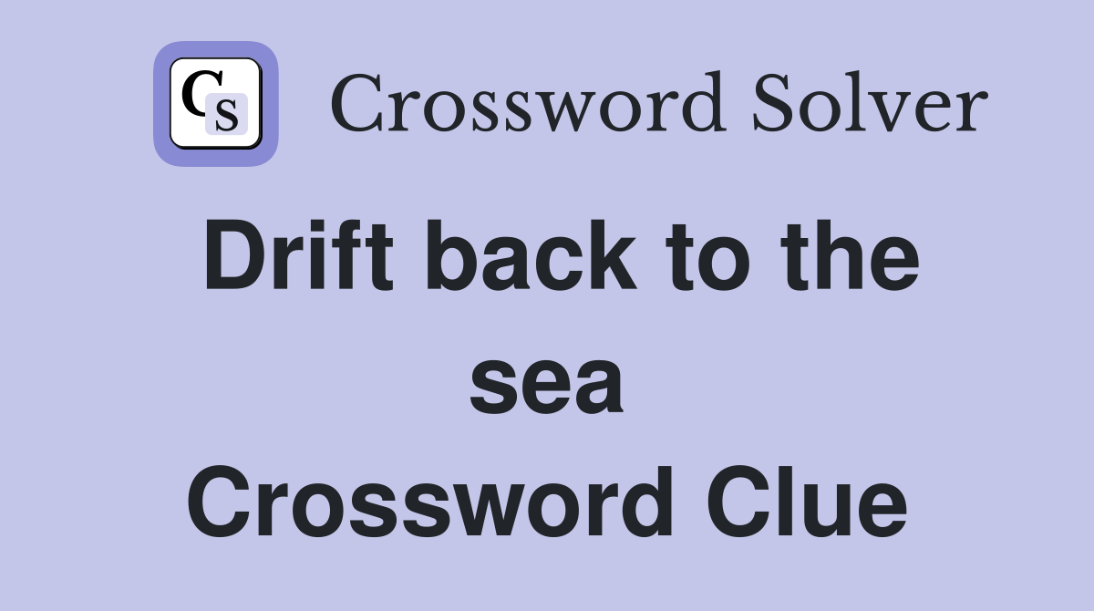 Drift back to the sea Crossword Clue