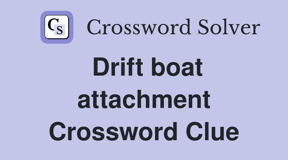 Drift boat attachment Crossword Clue