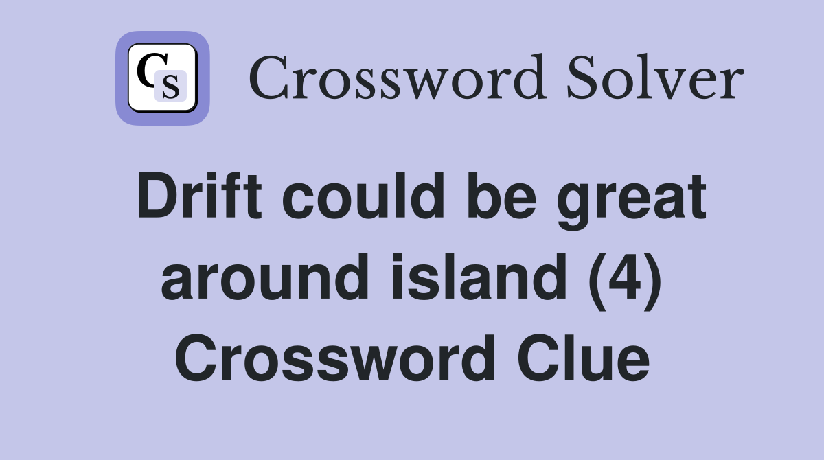 Drift could be great around island (4) Crossword Clue