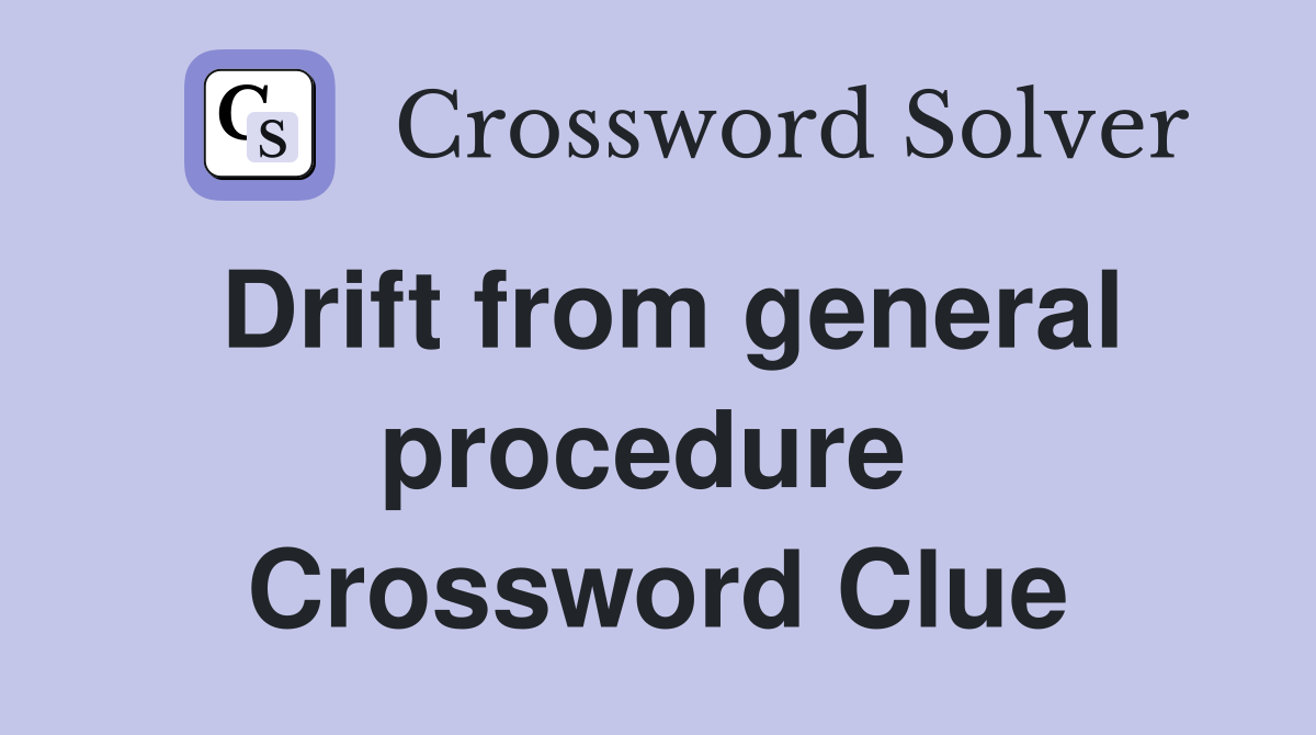 Drift from general procedure  Crossword Clue