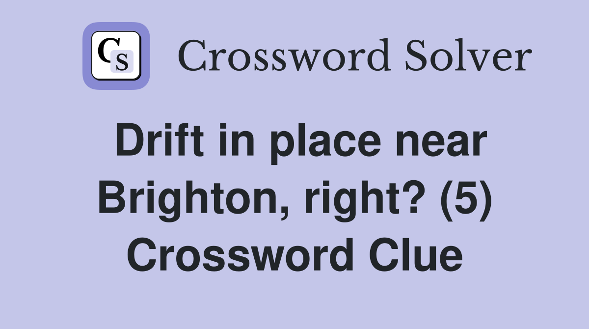 Drift in place near Brighton, right? (5) Crossword Clue