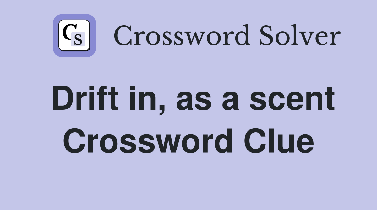 Drift in, as a scent Crossword Clue