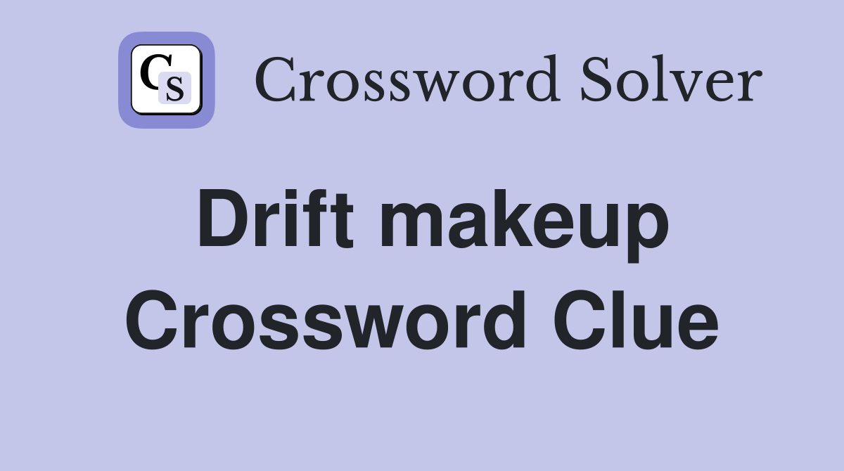 Drift makeup Crossword Clue