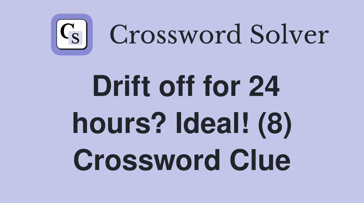 Drift off for 24 hours? Ideal! (8) Crossword Clue