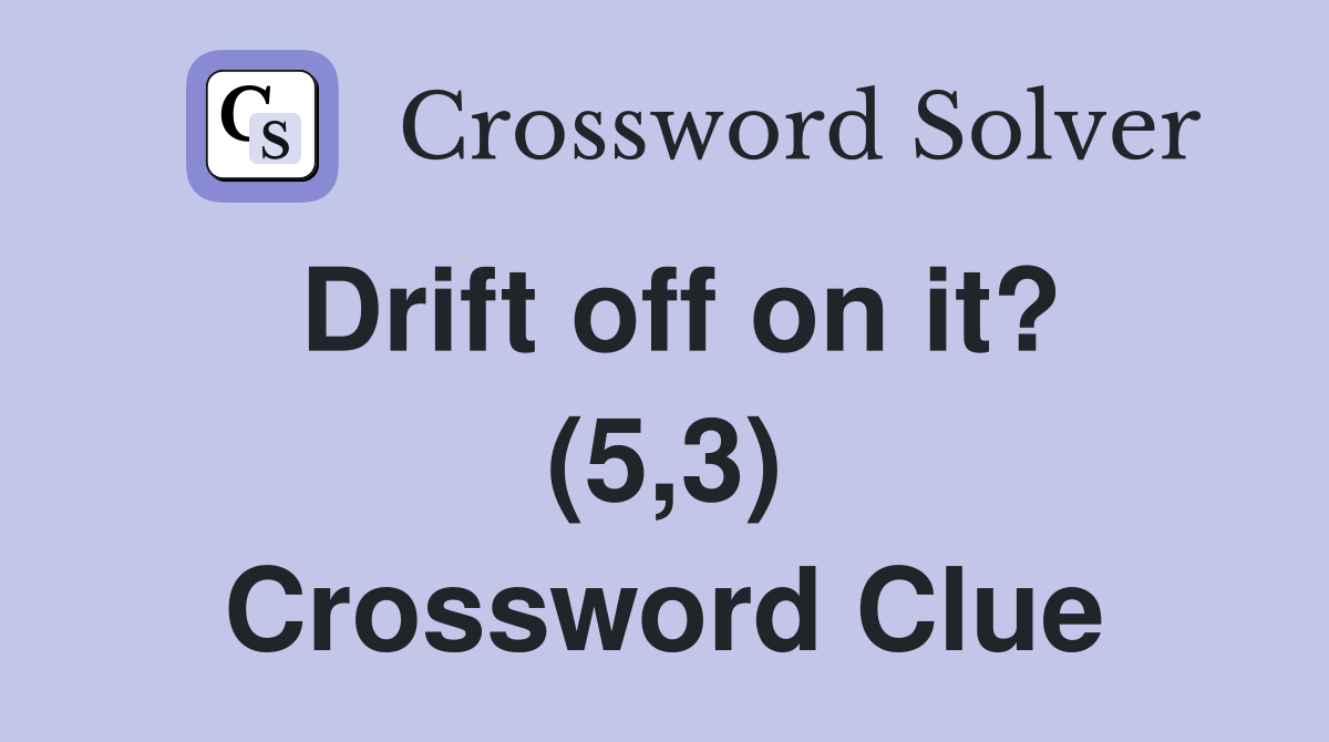 Drift off on it? (5,3) Crossword Clue