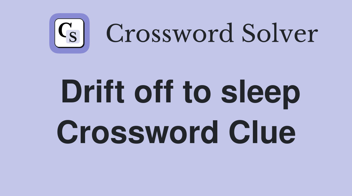 Drift off to sleep Crossword Clue