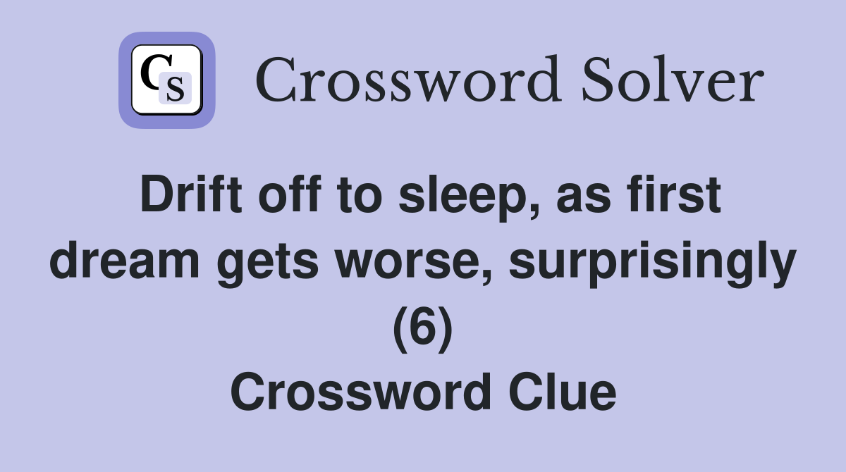 Drift off to sleep, as first dream gets worse, surprisingly (6) Crossword Clue