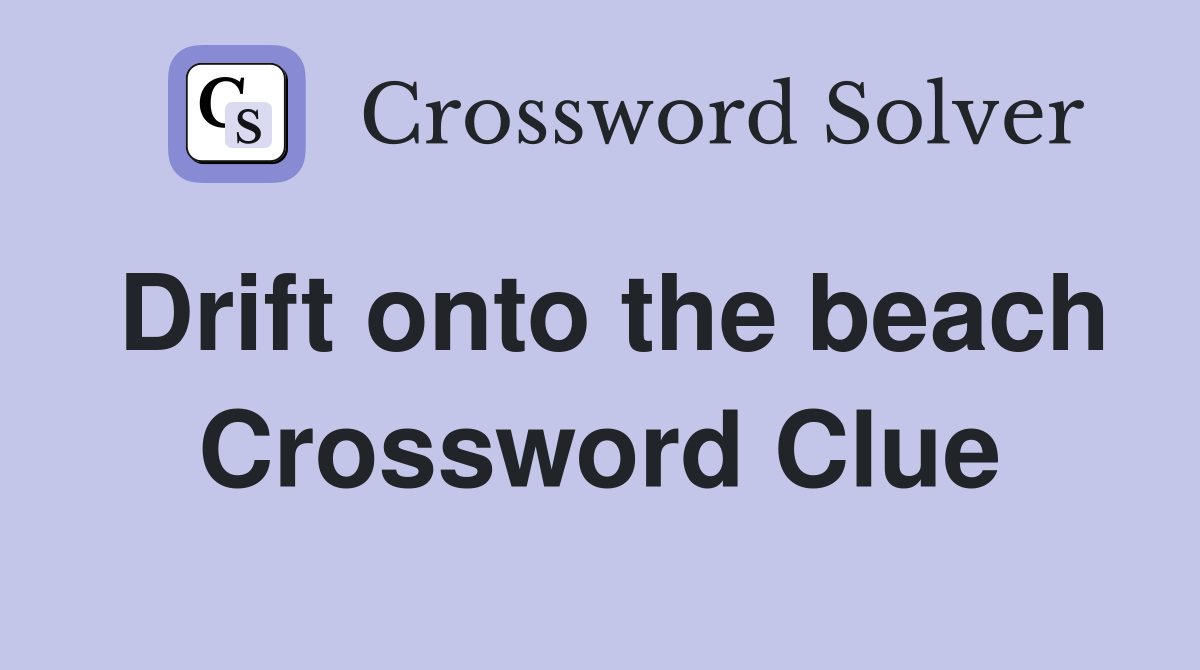 Drift onto the beach Crossword Clue