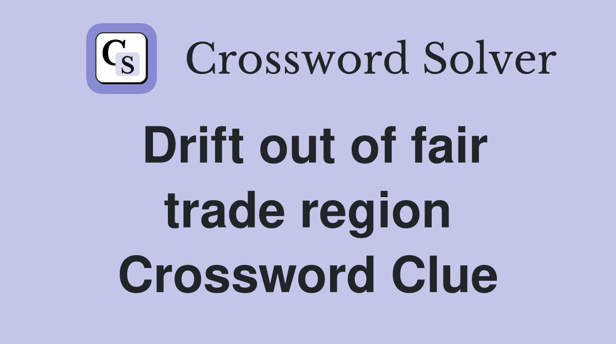 Drift out of fair trade region Crossword Clue