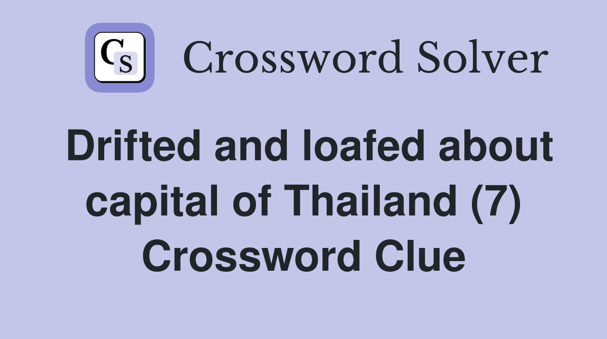 Drifted and loafed about capital of Thailand (7) Crossword Clue
