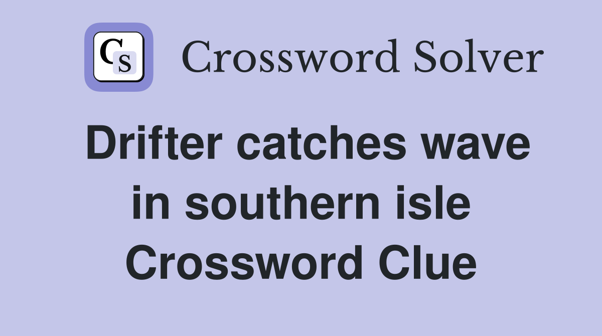 Drifter catches wave in southern isle Crossword Clue