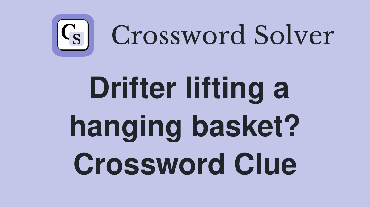 Drifter lifting a hanging basket? Crossword Clue