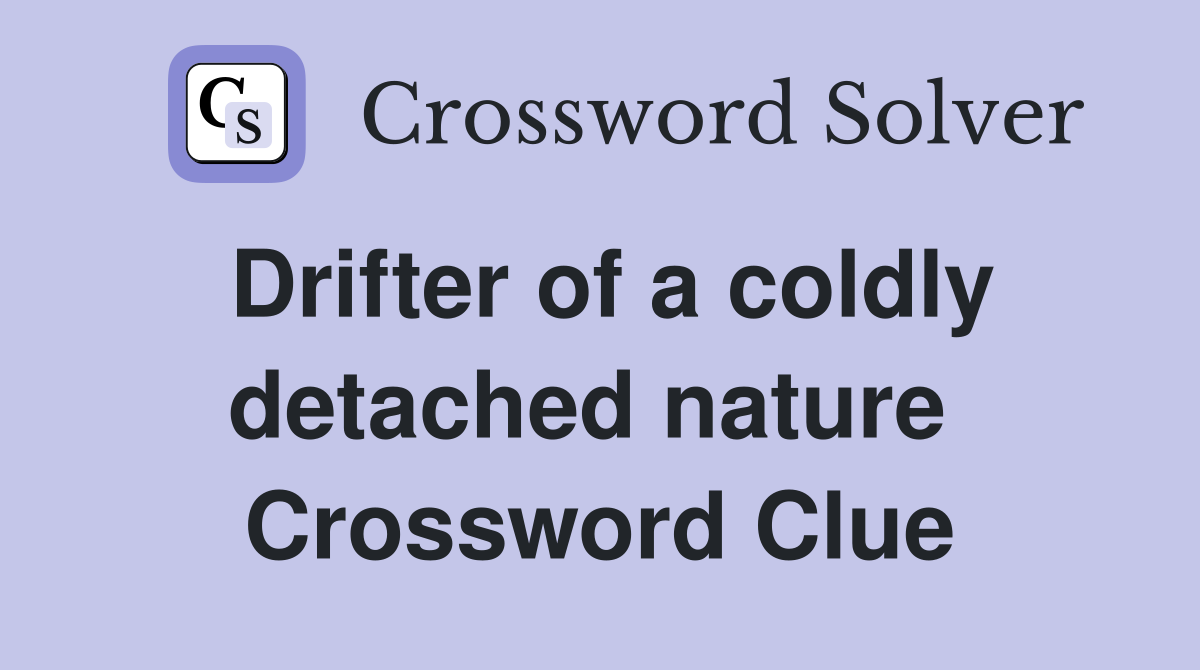 Drifter of a coldly detached nature  Crossword Clue