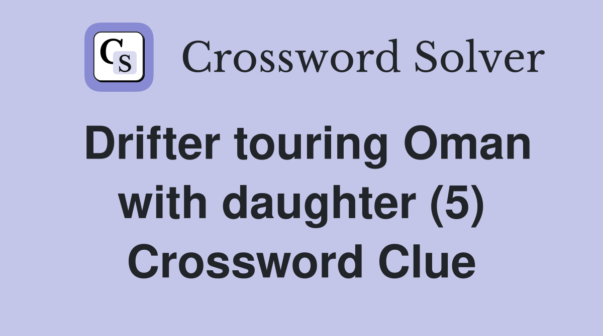 Drifter touring Oman with daughter (5) Crossword Clue