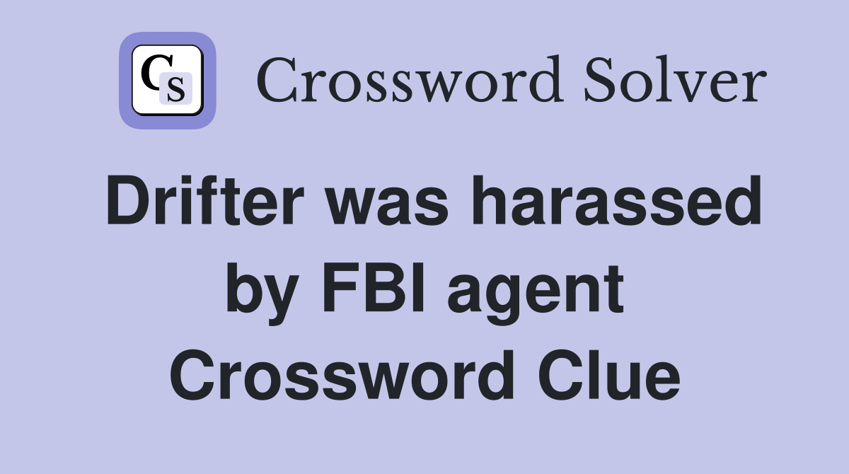 Drifter was harassed by FBI agent Crossword Clue