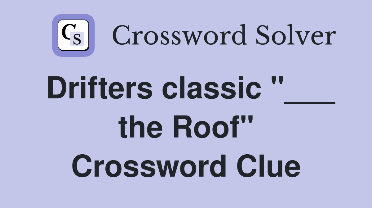 Drifters classic "___ the Roof" Crossword Clue