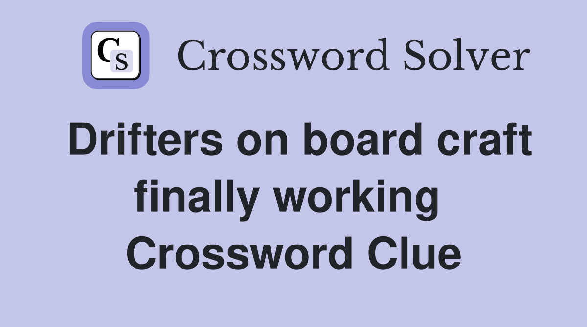 Drifters on board craft finally working  Crossword Clue