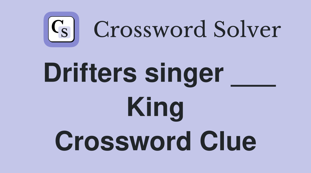 Drifters singer ___ King Crossword Clue