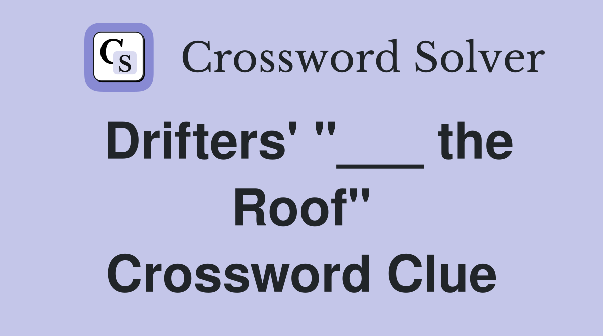 Drifters' "___ the Roof" Crossword Clue